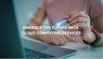 Embrace the Future with Cloud Computing Services