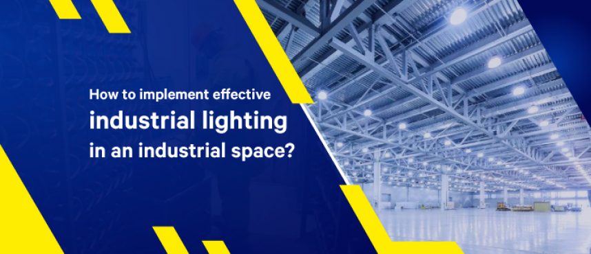 How to implement effective industrial lighting in an industrial space?