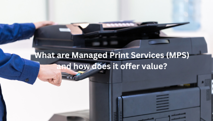 What are Managed Print Services (MPS) and how does it offer value?