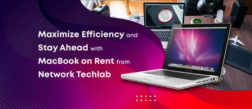 Maximize Efficiency and Stay Ahead with a MacBook on Rent from Network Techlab