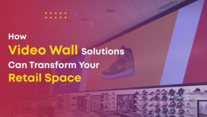 How Video Wall Solutions Can Transform Your Retail Space