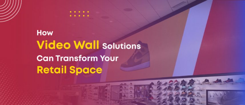 How Video Wall Solutions Can Transform Your Retail Space