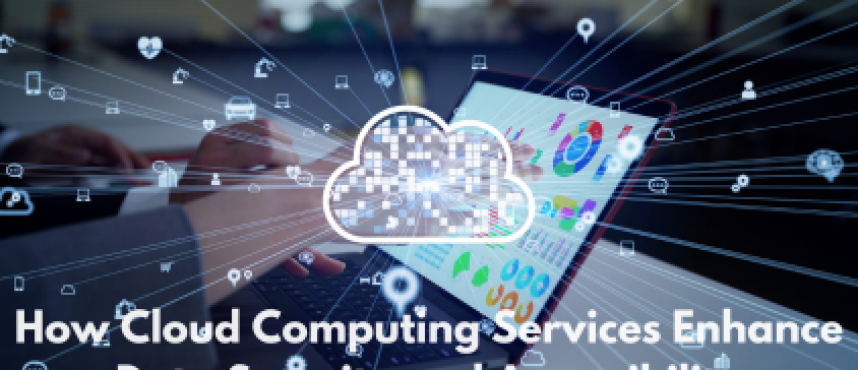 How Cloud Computing Services Enhance Data Security and Accessibility