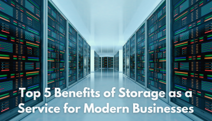 Top 5 Benefits of Storage as a Service for Modern Businesses