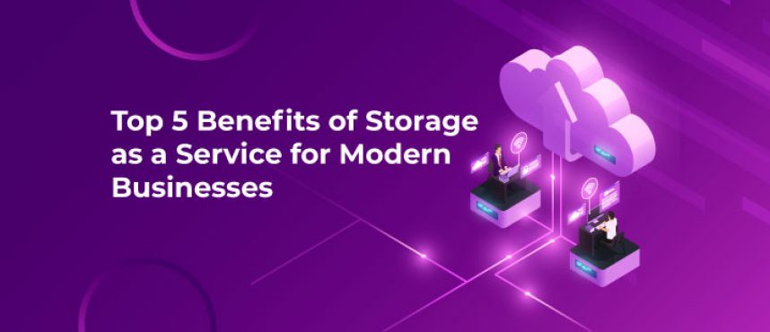 Top 5 Benefits of Storage as a Service for Modern Businesses