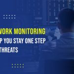 How Network Monitoring Tools Help You Stay One Step Ahead of Threats