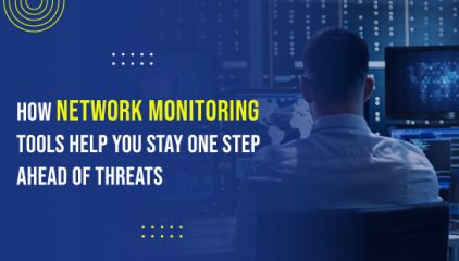 How Network Monitoring Tools Help You Stay One Step Ahead of Threats