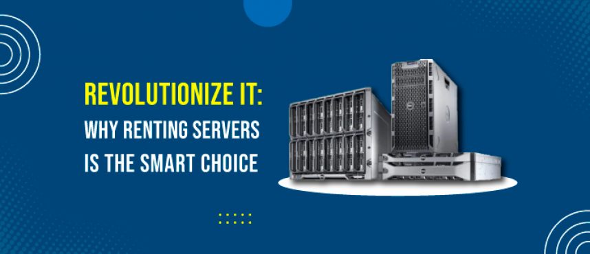 Revolutionize IT: Why Renting Servers is the Smart Choice