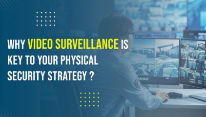 Why Video Surveillance is Key to Your Physical Security Strategy