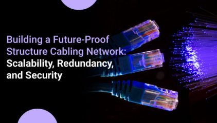 Future-Proof Structure Cabling: Scalability, Redundancy, & Security