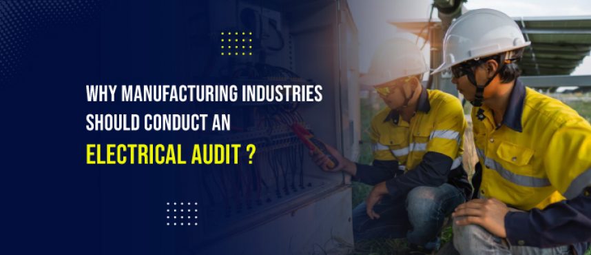 Why Manufacturing Industries Should Conduct an Electrical Audit