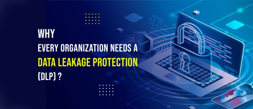 Why Every organization needs a data leakage protection (DLP)