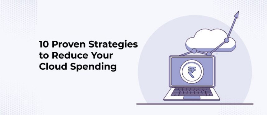 10 Proven Strategies to Reduce Your Cloud Spending