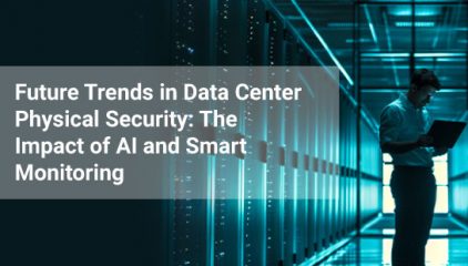 Future Trends in Data Center Physical Security: The Impact of AI and Smart Monitoring